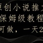 原创小说推文，保姆级教程，人人可做，一天2700【揭秘】