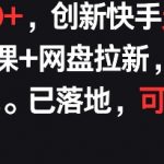 每天900+，创新快手无人直播社交聊天课+网盘拉新，AI进阶防违规 已落地 可矩阵【揭秘】