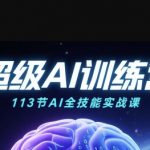 超级AI视频：绘画、带货、职场全场景113节通关课，解锁AI无限可能，开启精彩AI之旅