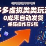 多多虚拟类目玩法，0成本全自动发货，矩阵操作日5张