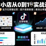抖音小店从0到1实战运营，帮你全方位掌握小店运营，提升搜索数据与出单量