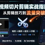 短视频切片剪辑实战指南，从剪辑技巧到流量突破
