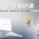 高客单IP课，搞定成交，搞定高客单IP，翻倍变现，轻松卖爆，不销而销