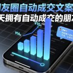 朋友圈自动成交文案营，14天拥有自动成交的朋友圈