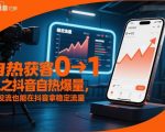 自热获客从0到1之抖音自热爆量，不投流也能在抖音拿稳定流量