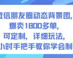 微信朋友圈动态背景图，爆卖1800多单，可定制，详细的玩法，1小时手把手教你学会制作【第一期】