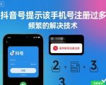 抖音号提示该手机号注册过多，频繁的解决技术