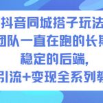 抖音同城搭子玩法，目前团队一直在跑的长期玩法，稳定的后端，引流+变现全系列教程