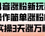 抖音涨粉新玩法，操作简单涨粉快，实操3天涨万粉