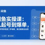 闲鱼实操课：从起号到爆单，手把手带你吃透二手电商，真正能卖出去的实战指南