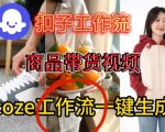Coze扣子智能体工作流一键生成商品带货视频，保姆级搭建教学