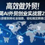 高效做外贸！极简AI外贸创业实战营27期，从获客到转化全链路，轻松搞定跨境订单