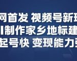 全网首发，视频号新玩法，AI制作家乡地标建筑，起号快，变现能力强