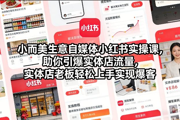 小而美生意自媒体小红书实操课，助你引爆实体店流量，实体店老板轻松上手实现爆客