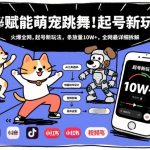 AI赋能萌宠跳舞，火爆全网，起号新玩法，条条播放量10W+，全网最详细拆解