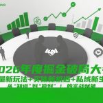 2026年度掘金破局大会，流量新玩法+实体新机遇+私域新生态，从“知道”到“做到”的实战赋能