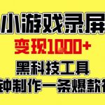 小游戏录屏项目，日变现1k，黑科技工具5分钟制作一条爆款视频，新人小白皆可上手【揭秘】