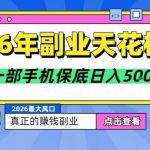 26年副业天花板项目，轻松日入5张+，背靠大平台，长期稳定，只需一部手机就可以操作【揭秘】