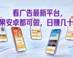 看广告最新平台，苹果安卓都可做，单机日撸几十，不用费脑【揭秘】