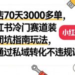 新店70天3000多单，小红书冷门赛道装修闭坑指南玩法，可通过私域转化不违规课程