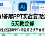 AI答辩PPT实战变现课，5天教会你，AI生成答辩PPT+闲鱼开店接单全闭环