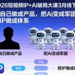 2026短视频IP+AI破局大课3月线下课，把自己做成产品，把Ai变成军团，把IP做成体系