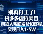 别再打工了！拼多多虚拟类目，机器人帮助发货和客服，实现月入1‑5W【揭秘】