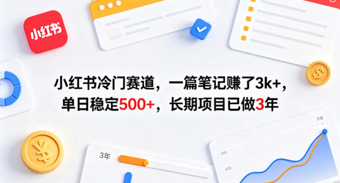 小红书冷门赛道，一篇笔记賺了3k+，单日稳定500+，长期项目已做3年【揭秘】