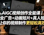 AIGC视频创作全能课｜商业广告+动画短片+真人短剧，让你的视频制作更轻松高效