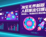 淘宝无界新版人群爆流引爆术，精准圈人，快速破流引爆店铺流量