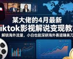 某大佬的4月最新Tiktok影视解说变现教学，解锁海外流量，小白也能深耕海外赛道賺美刀（更新）