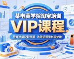 某电商学院淘宝培训VIP课程，各种经典有用的流量获取秘籍，改善运营产品没利润的处境（2026年5月）