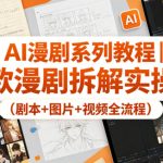 AI漫剧系列教程｜爆款漫剧拆解实操课（剧本+图片+视频全流程）