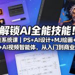 解锁AI全能技能！AI全能系统课｜PS+AI设计+MJ绘画+SD工作流+AI视频智能体，从入门到商业落地