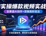 AI实操爆款视频实战课，全赛道AI创作+剪辑高阶技法，打造流量账号，解锁多元变现收益