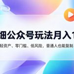 精细公众号玩法月入1W，轻资产、零门槛、低风险，普通人也能复制【揭秘】