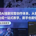 深度解读AI漫剧完整创作体系，从前期构思到后期合成一站式教学，新手也能快速上手